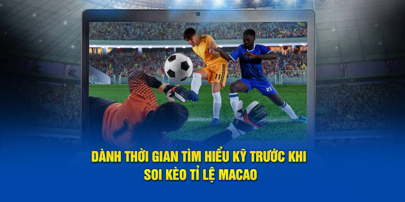 Dành thời gian tìm hiểu kỹ trước khi soi kèo tỉ lệ Macao