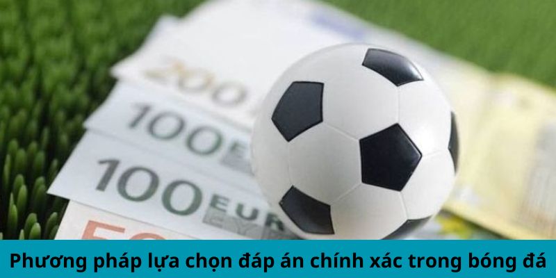 Phương pháp lựa chọn đáp án chính xác trong bóng đá